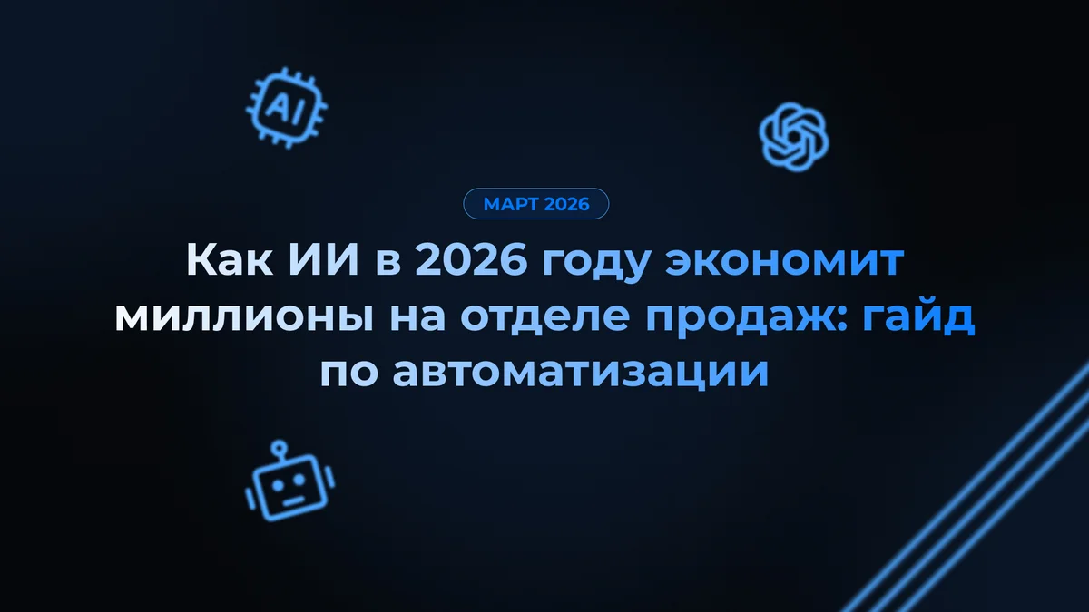 Как ИИ в 2026 году экономит миллионы на отделе продаж: гайд по автоматизации